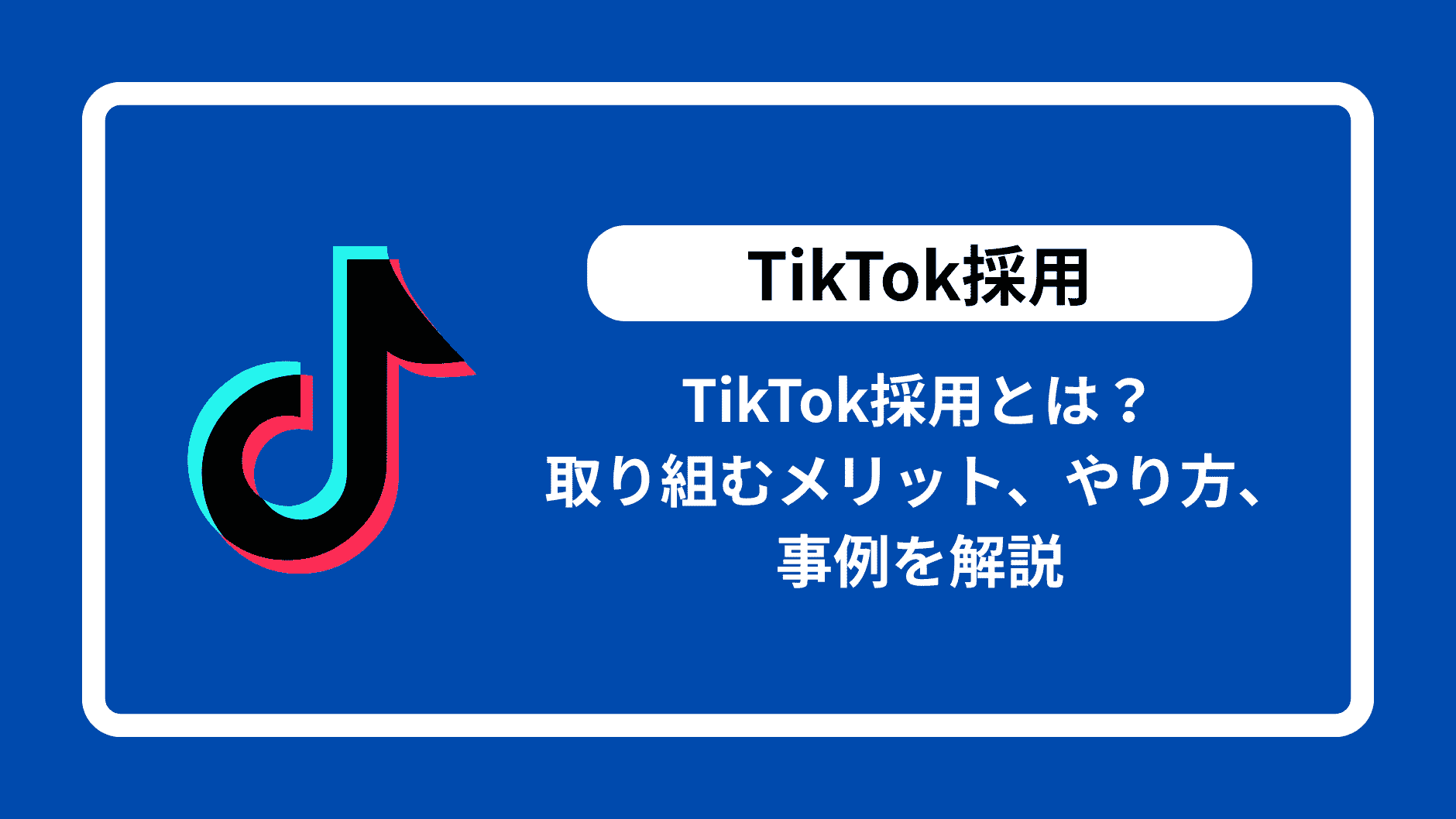TikTok採用とは？取り組むメリット、やり方、事例を解説